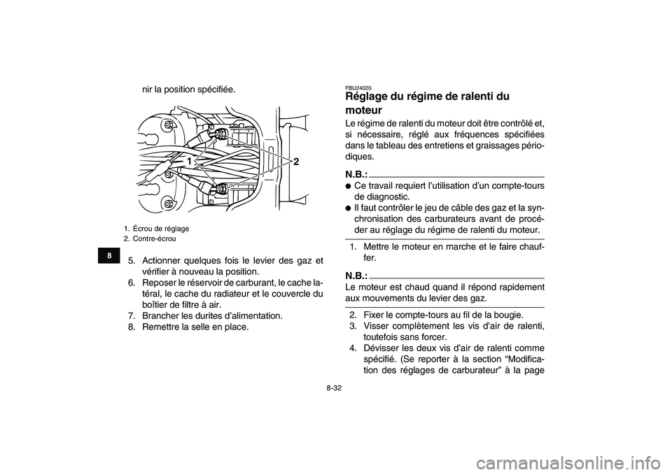 YAMAHA BANSHEE 350 2008  Notices Demploi (in French)  
8-32 
1
2
3
4
5
6
78
9
10
11
 
nir la position spécifiée.
5. Actionner quelques fois le levier des gaz et
vérifier à nouveau la position.
6. Reposer le réservoir de carburant, le cache la-
tér