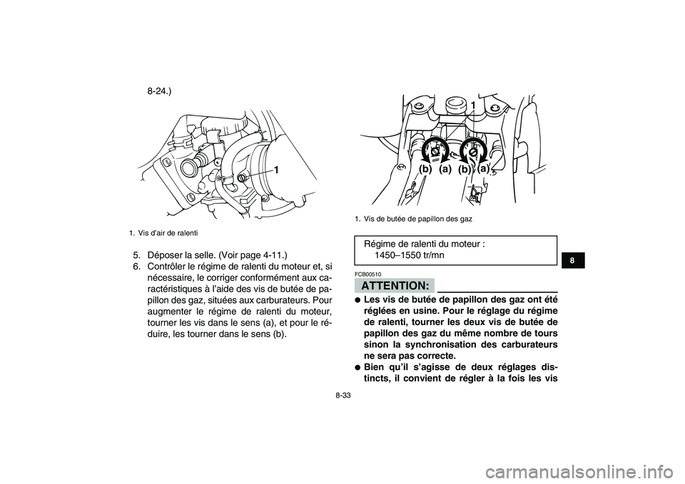 YAMAHA BANSHEE 350 2008  Notices Demploi (in French)  
8-33 
1
2
3
4
5
6
78
9
10
11
 
8-24.)
5. Déposer la selle. (Voir page 4-11.)
6. Contrôler le régime de ralenti du moteur et, si
nécessaire, le corriger conformément aux ca-
ractéristiques à l