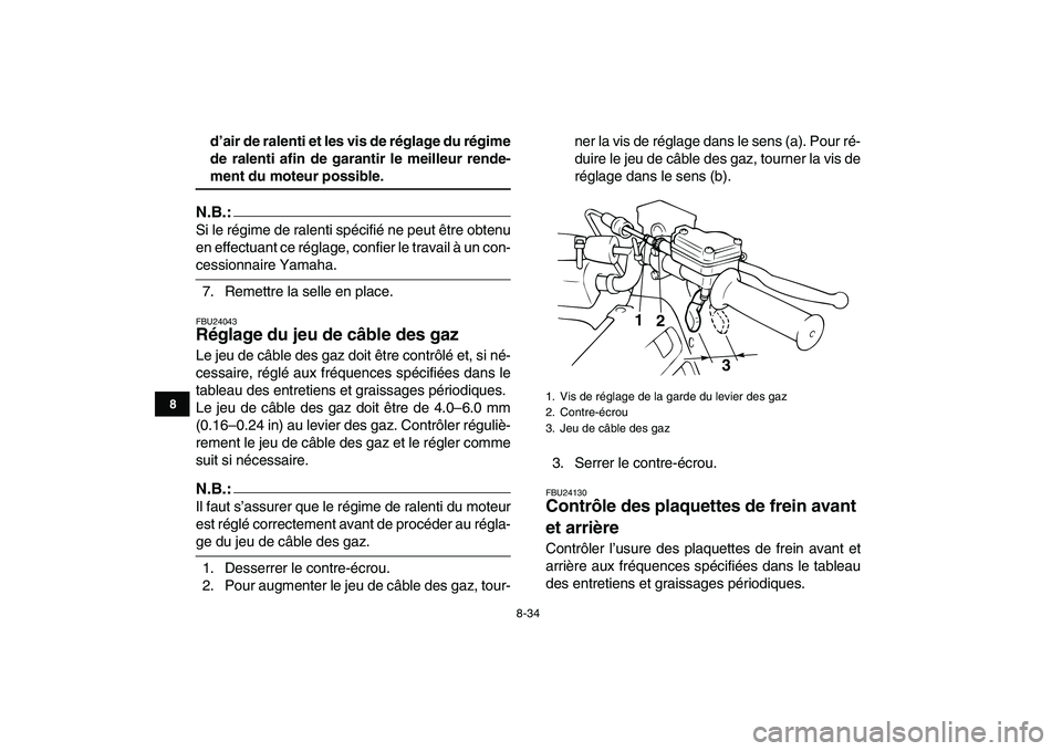 YAMAHA BANSHEE 350 2008  Notices Demploi (in French)  
8-34 
1
2
3
4
5
6
78
9
10
11
 
d’air de ralenti et les vis de réglage du régime
de ralenti afin de garantir le meilleur rende- 
ment du moteur possible.
N.B.:
 
Si le régime de ralenti spécifi