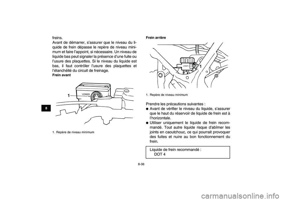 YAMAHA BANSHEE 350 2008  Notices Demploi (in French)  
8-36 
1
2
3
4
5
6
78
9
10
11
 
freins.
Avant de démarrer, s’assurer que le niveau du li-
quide de frein dépasse le repère de niveau mini-
mum et faire l’appoint, si nécessaire. Un niveau de
