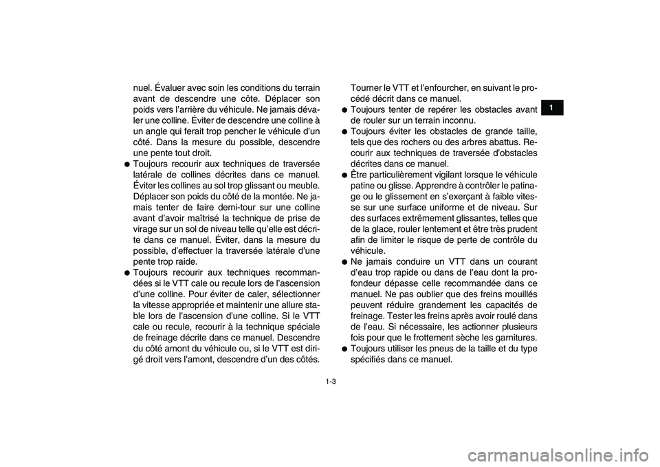 YAMAHA BANSHEE 350 2008  Notices Demploi (in French)  
1-3 
1
2
3
4
5
6
7
8
9
10
11
 
nuel. Évaluer avec soin les conditions du terrain
avant de descendre une côte. Déplacer son
poids vers l’arrière du véhicule. Ne jamais déva-
ler une colline. 
