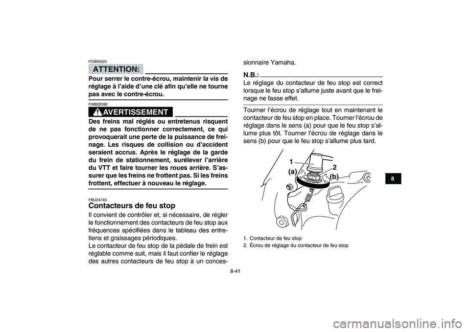 YAMAHA BANSHEE 350 2008 Notices Demploi (in French)
8-41
1
2
3
4
5
6
78
9
10
11
ATTENTION:
FCB00520
Pour serrer le contre-écrou, maintenir la vis de
réglage à l’aide d’une clé afin qu’elle ne tourne
pas avec le contre-écrou.
AVERTISS YAMAHA BANSHEE 350 2008 Notices Demploi (in French)
8-41
1
2
3
4
5
6
78
9
10
11
ATTENTION:
FCB00520
Pour serrer le contre-écrou, maintenir la vis de
réglage à l’aide d’une clé afin qu’elle ne tourne
pas avec le contre-écrou.
AVERTISS