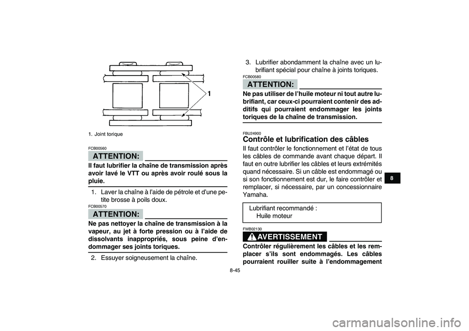 YAMAHA BANSHEE 350 2008  Notices Demploi (in French)  
8-45 
1
2
3
4
5
6
78
9
10
11
ATTENTION:
 
FCB00560  
Il faut lubrifier la chaîne de transmission après
avoir lavé le VTT ou après avoir roulé sous la 
pluie. 
1. Laver la chaîne à l’aide de