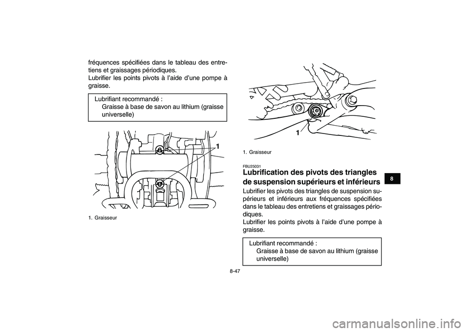 YAMAHA BANSHEE 350 2008 Notices Demploi (in French)
8-47
1
2
3
4
5
6
78
9
10
11
fréquences spécifiées dans le tableau des entre-
tiens et graissages périodiques.
Lubrifier les points pivots à l’aide d’une pompe à
graisse.
FBU25031
Lubr YAMAHA BANSHEE 350 2008 Notices Demploi (in French)
8-47
1
2
3
4
5
6
78
9
10
11
fréquences spécifiées dans le tableau des entre-
tiens et graissages périodiques.
Lubrifier les points pivots à l’aide d’une pompe à
graisse.
FBU25031
Lubr