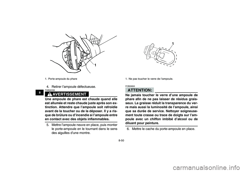 YAMAHA BANSHEE 350 2008 Notices Demploi (in French)
8-50
1
2
3
4
5
6
78
9
10
11
4. Retirer l’ampoule défectueuse.
AVERTISSEMENT
FWB02200
Une ampoule de phare est chaude quand elle
est allumée et reste chaude juste après son ex-
tinction. YAMAHA BANSHEE 350 2008 Notices Demploi (in French)
8-50
1
2
3
4
5
6
78
9
10
11
4. Retirer l’ampoule défectueuse.
AVERTISSEMENT
FWB02200
Une ampoule de phare est chaude quand elle
est allumée et reste chaude juste après son ex-
tinction.