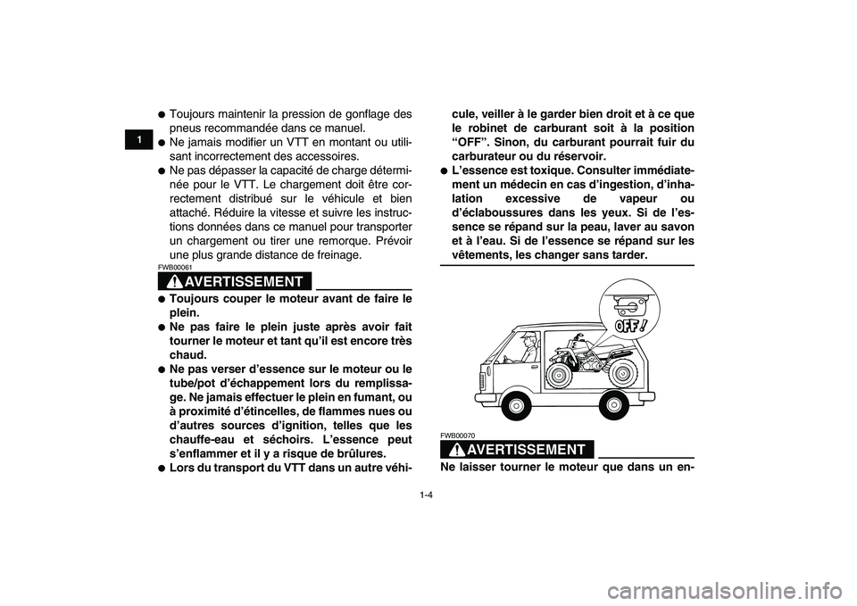 YAMAHA BANSHEE 350 2008  Notices Demploi (in French)  
1-4 
1
2
3
4
5
6
7
8
9
10
11
 
 
Toujours maintenir la pression de gonflage des
pneus recommandée dans ce manuel. 
 
Ne jamais modifier un VTT en montant ou utili-
sant incorrectement des accesso