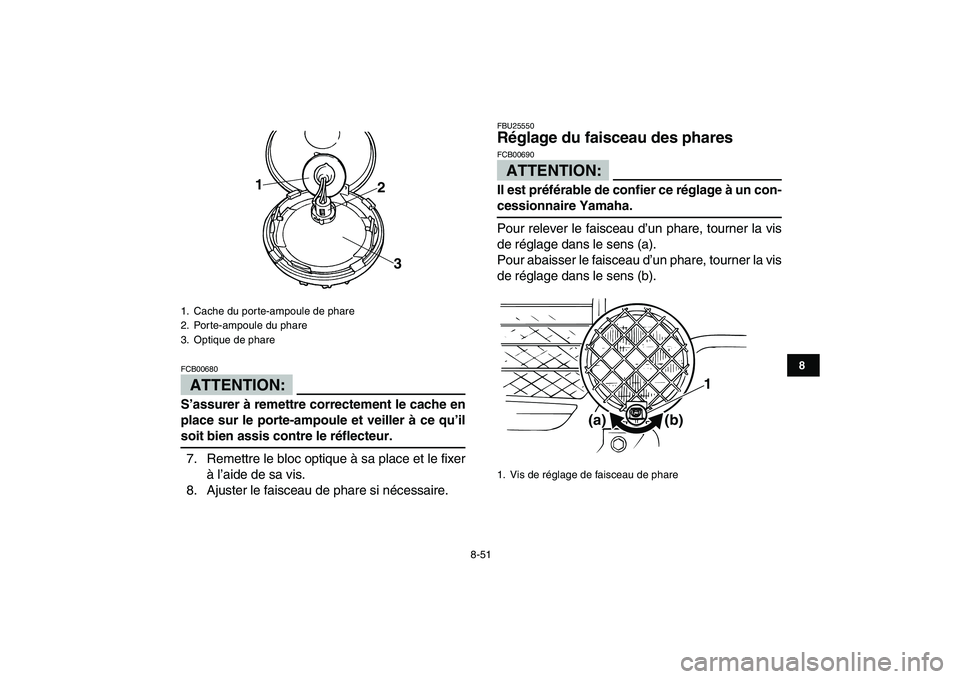 YAMAHA BANSHEE 350 2008 Notices Demploi (in French)
8-51
1
2
3
4
5
6
78
9
10
11
ATTENTION:
FCB00680
S’assurer à remettre correctement le cache en
place sur le porte-ampoule et veiller à ce qu’il
soit bien assis contre le réflecteur.
7. YAMAHA BANSHEE 350 2008 Notices Demploi (in French)
8-51
1
2
3
4
5
6
78
9
10
11
ATTENTION:
FCB00680
S’assurer à remettre correctement le cache en
place sur le porte-ampoule et veiller à ce qu’il
soit bien assis contre le réflecteur.
7.