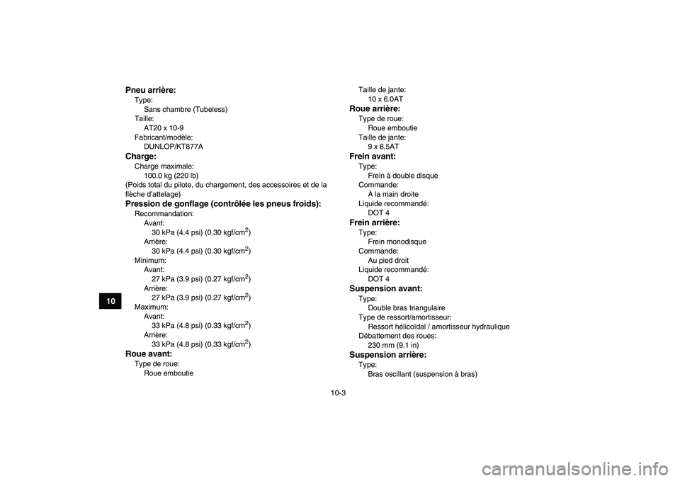 YAMAHA BANSHEE 350 2008  Notices Demploi (in French)  
10-3 
1
2
3
4
5
6
7
8
910
11
Pneu arrière:
 
Type: 
Sans chambre (Tubeless)
Taille: 
AT20 x 10-9
Fabricant/modèle: 
DUNLOP/KT877A 
Charge: 
Charge maximale: 
100.0 kg (220 lb)
(Poids total du pilo