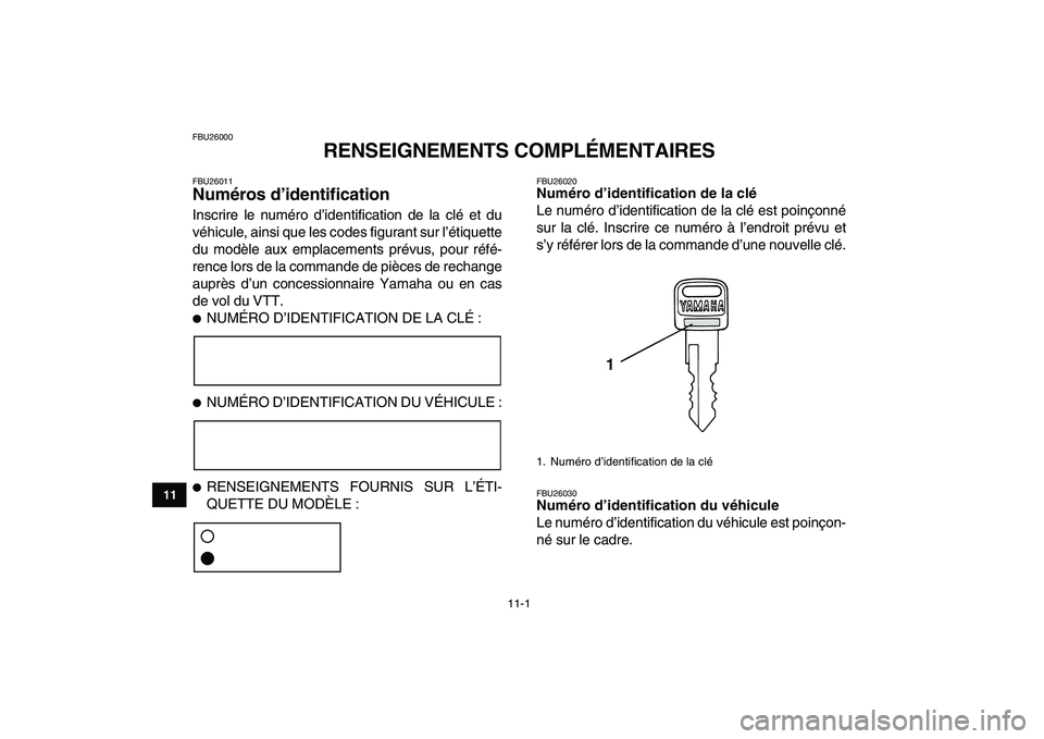 YAMAHA BANSHEE 350 2008  Notices Demploi (in French)  
11-1 
1
2
3
4
5
6
7
8
9
1011
 
FBU26000 
RENSEIGNEMENTS COMPLÉMENTAIRES 
FBU26011 
Numéros d’identification  
Inscrire le numéro d’identification de la clé et du
véhicule, ainsi que les cod