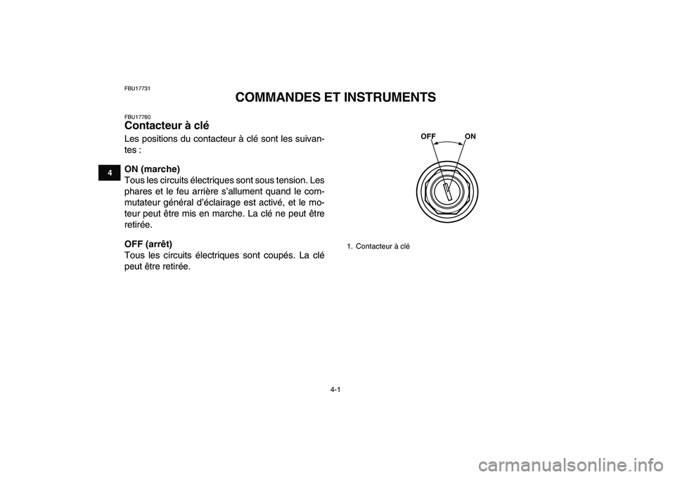 YAMAHA BANSHEE 350 2008  Notices Demploi (in French)  
4-1 
1
2
34
5
6
7
8
9
10
11
 
FBU17731 
COMMANDES ET INSTRUMENTS 
FBU17760 
Contacteur à clé  
Les positions du contacteur à clé sont les suivan-
tes : 
ON (marche) 
Tous les circuits électriqu