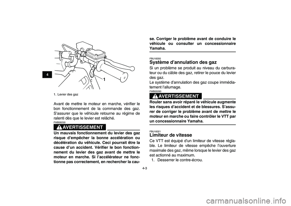 YAMAHA BANSHEE 350 2008  Notices Demploi (in French)  
4-3 
1
2
34
5
6
7
8
9
10
11
 
Avant de mettre le moteur en marche, vérifier le
bon fonctionnement de la commande des gaz.
S’assurer que le véhicule retourne au régime de
ralenti dès que le lev