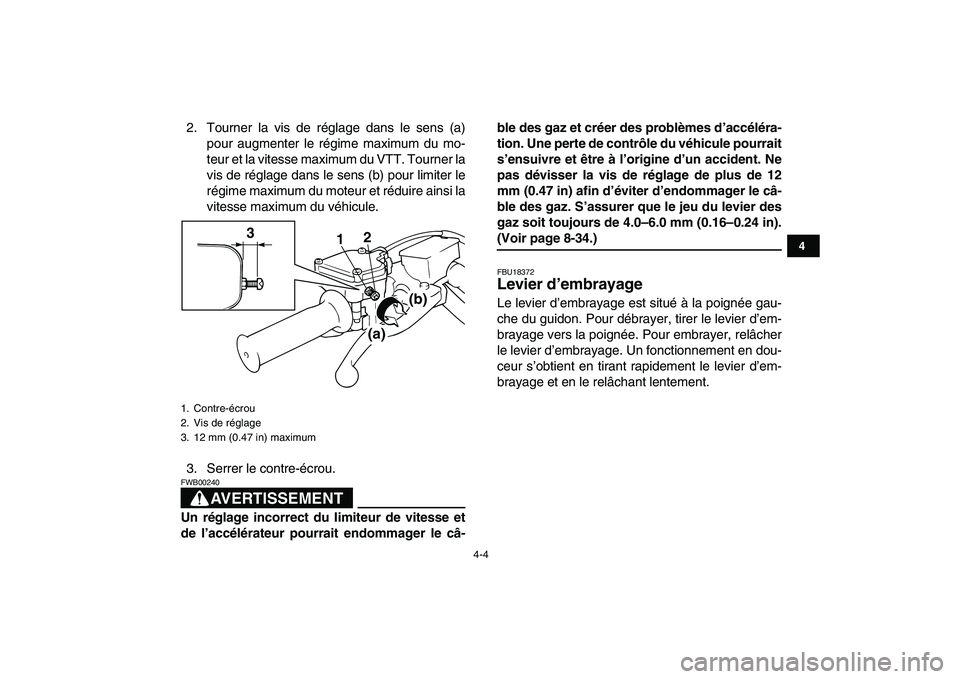 YAMAHA BANSHEE 350 2008  Notices Demploi (in French)  
4-4 
1
2
34
5
6
7
8
9
10
11
 
2. Tourner la vis de réglage dans le sens (a)
pour augmenter le régime maximum du mo-
teur et la vitesse maximum du VTT. Tourner la
vis de réglage dans le sens (b) p