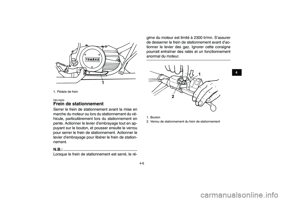 YAMAHA BANSHEE 350 2008  Notices Demploi (in French)  
4-6 
1
2
34
5
6
7
8
9
10
11
 
FBU18500 
Frein de stationnement  
Serrer le frein de stationnement avant la mise en
marche du moteur ou lors du stationnement du vé-
hicule, particulièrement lors du