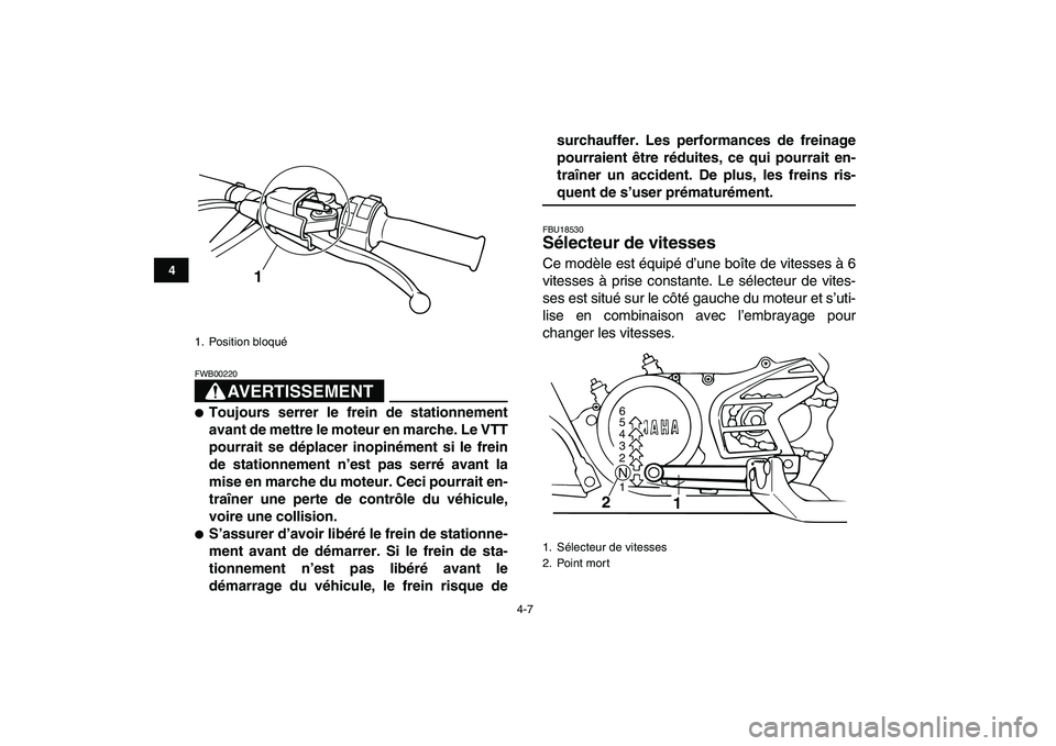 YAMAHA BANSHEE 350 2008  Notices Demploi (in French)  
4-7 
1
2
34
5
6
7
8
9
10
11
AVERTISSEMENT
 
FWB00220  
 
Toujours serrer le frein de stationnement
avant de mettre le moteur en marche. Le VTT
pourrait se déplacer inopinément si le frein
de stat