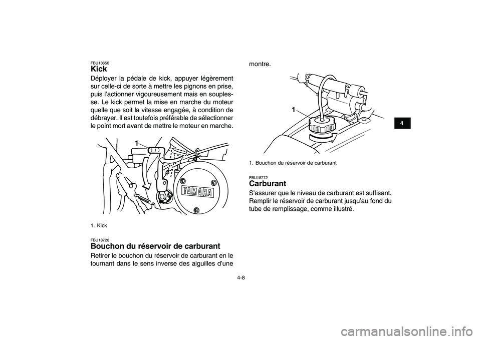 YAMAHA BANSHEE 350 2008  Notices Demploi (in French)  
4-8 
1
2
34
5
6
7
8
9
10
11
 
FBU18650 
Kick  
Déployer la pédale de kick, appuyer légèrement
sur celle-ci de sorte à mettre les pignons en prise,
puis l’actionner vigoureusement mais en soup