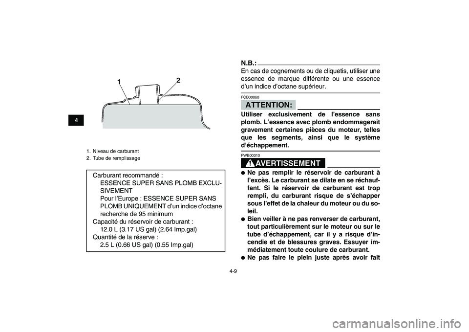 YAMAHA BANSHEE 350 2008  Notices Demploi (in French)  
4-9 
1
2
34
5
6
7
8
9
10
11
N.B.: 
En cas de cognements ou de cliquetis, utiliser une
essence de marque différente ou une essence 
d’un indice d’octane supérieur.ATTENTION: 
FCB00060  
Utilise