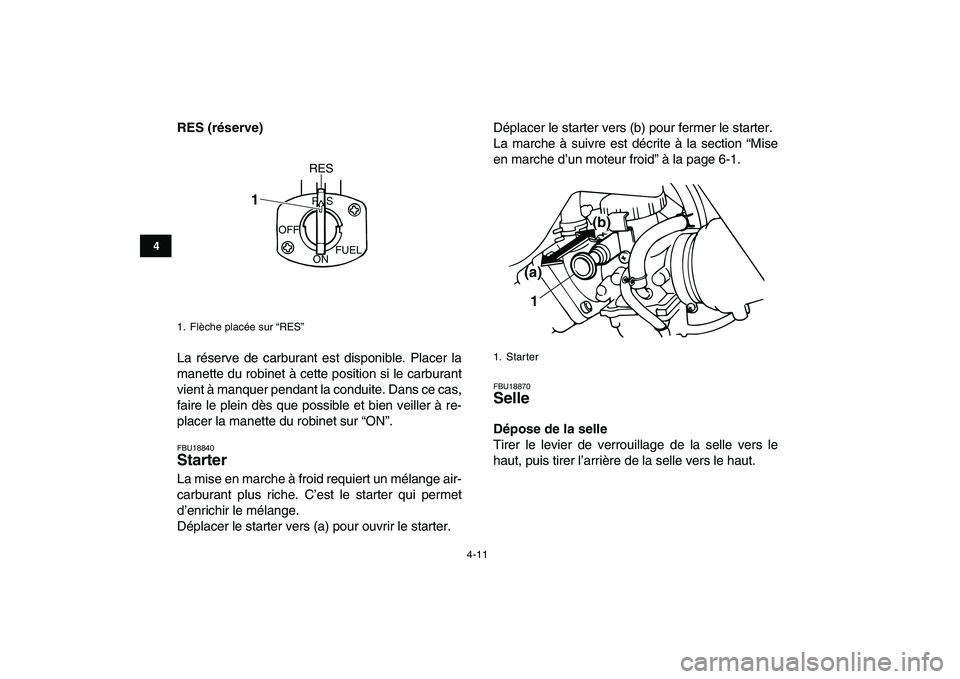 YAMAHA BANSHEE 350 2008  Notices Demploi (in French)  
4-11 
1
2
34
5
6
7
8
9
10
11
 
RES (réserve) 
La réserve de carburant est disponible. Placer la
manette du robinet à cette position si le carburant
vient à manquer pendant la conduite. Dans ce c