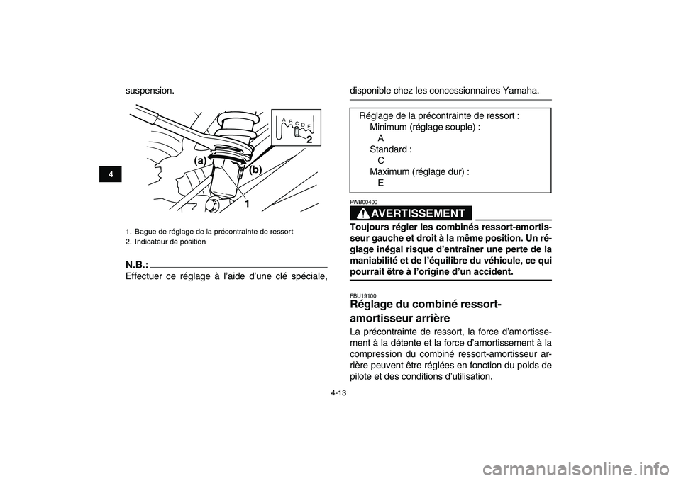 YAMAHA BANSHEE 350 2008  Notices Demploi (in French)  
4-13 
1
2
34
5
6
7
8
9
10
11
 
suspension.
N.B.:
 
Effectuer ce réglage à l’aide d’une clé spéciale, 
disponible chez les concessionnaires Yamaha.AVERTISSEMENT 
FWB00400  
Toujours régler l