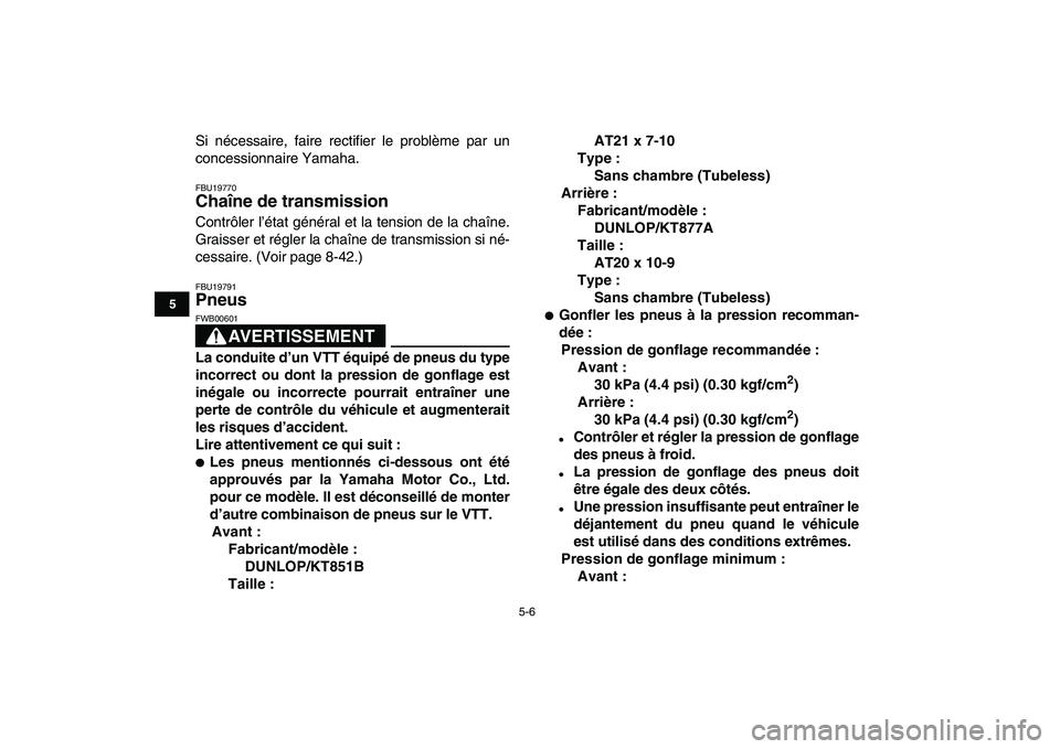 YAMAHA BANSHEE 350 2008  Notices Demploi (in French)  
5-6 
1
2
3
45
6
7
8
9
10
11
 
Si nécessaire, faire rectifier le problème par un
concessionnaire Yamaha. 
FBU19770 
Chaîne de transmission  
Contrôler l’état général et la tension de la cha�
