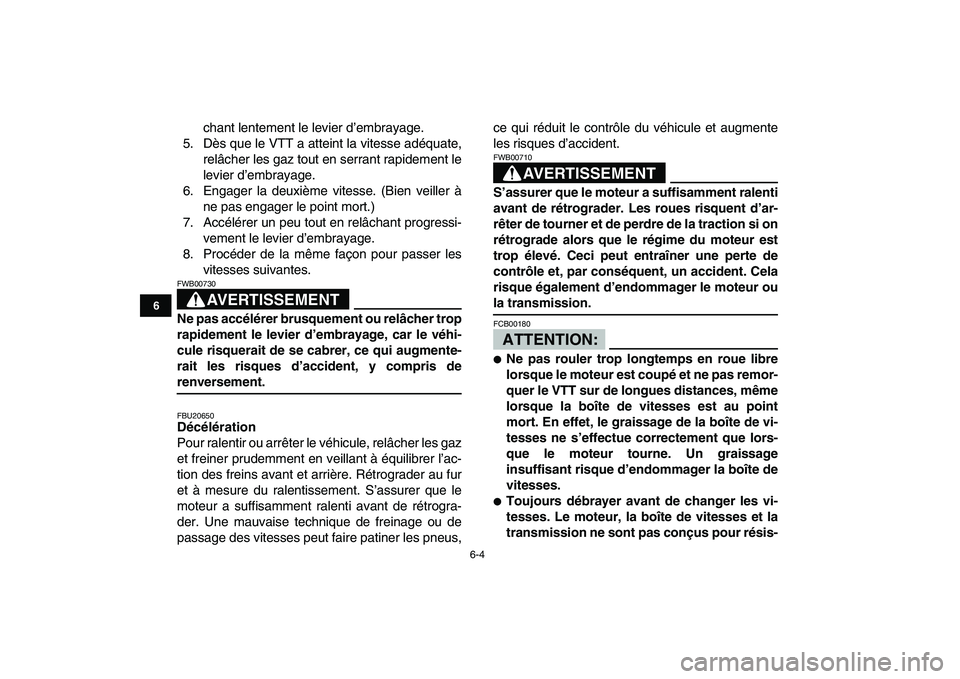 YAMAHA BANSHEE 350 2008  Notices Demploi (in French)  
6-4 
1
2
3
4
56
7
8
9
10
11
 
chant lentement le levier d’embrayage.
5. Dès que le VTT a atteint la vitesse adéquate,
relâcher les gaz tout en serrant rapidement le
levier d’embrayage.
6. Eng