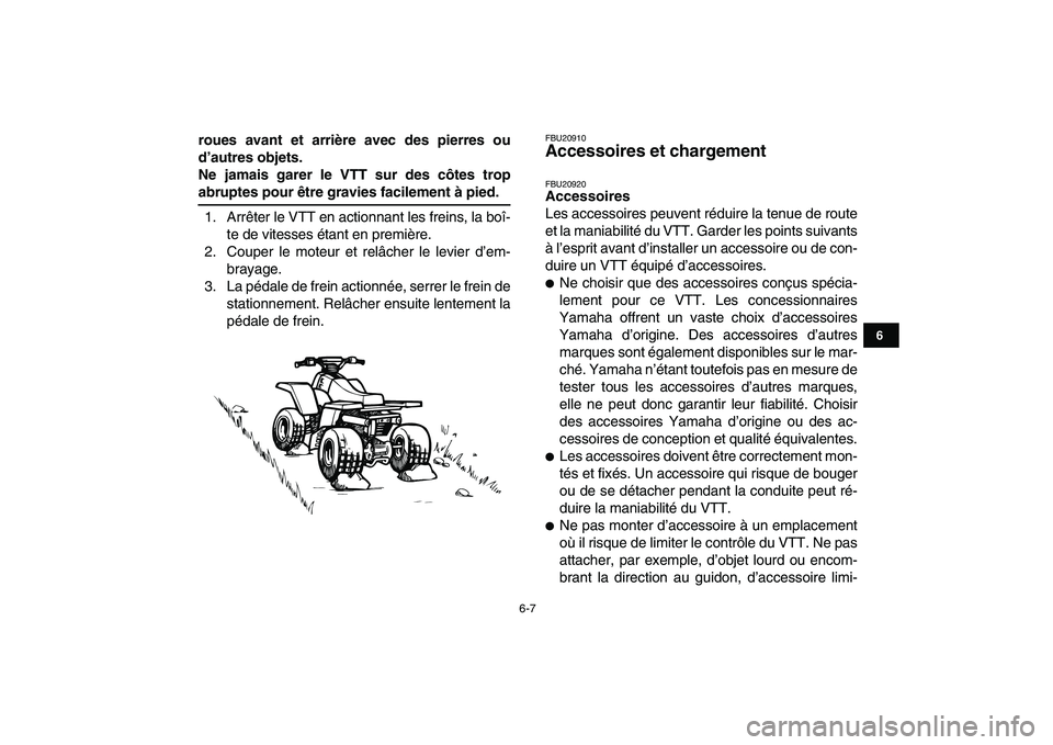 YAMAHA BANSHEE 350 2008  Notices Demploi (in French)  
6-7 
1
2
3
4
56
7
8
9
10
11
 
roues avant et arrière avec des pierres ou
d’autres objets.
Ne jamais garer le VTT sur des côtes trop 
abruptes pour être gravies facilement à pied. 
1. Arrêter 