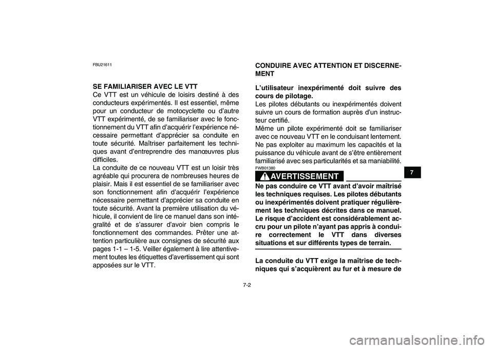 YAMAHA BANSHEE 350 2008  Notices Demploi (in French)  
7-2 
1
2
3
4
5
67
8
9
10
11
 
FBU21611 
SE FAMILIARISER AVEC LE VTT 
Ce VTT est un véhicule de loisirs destiné à des
conducteurs expérimentés. Il est essentiel, même
pour un conducteur de moto