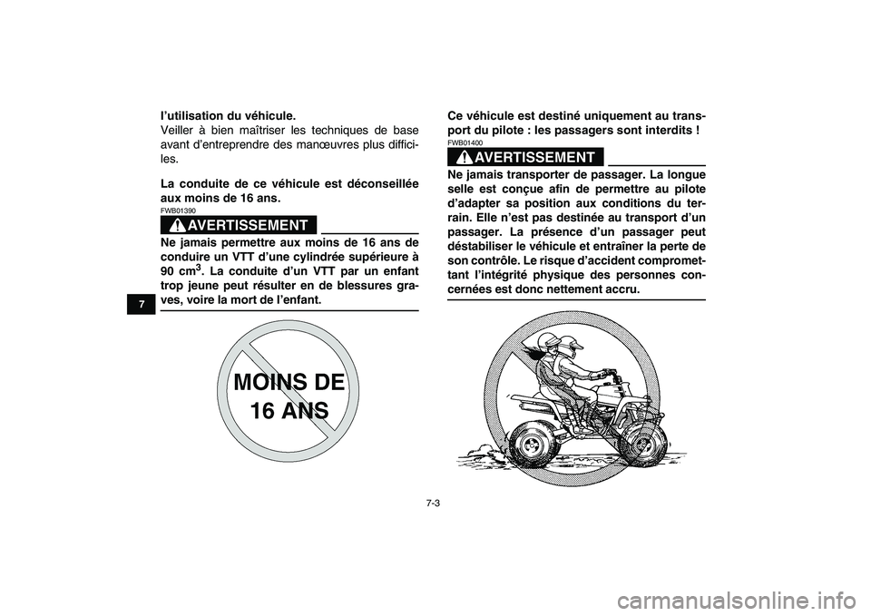 YAMAHA BANSHEE 350 2008  Notices Demploi (in French)  
7-3 
1
2
3
4
5
67
8
9
10
11
 
l’utilisation du véhicule. 
Veiller à bien maîtriser les techniques de base
avant d’entreprendre des manœuvres plus diffici-
les. 
La conduite de ce véhicule e