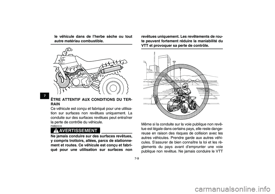 YAMAHA BANSHEE 350 2008  Notices Demploi (in French)  
7-9 
1
2
3
4
5
67
8
9
10
11
 
le véhicule dans de l’herbe sèche ou tout 
autre matériau combustible.
ÊTRE ATTENTIF AUX CONDITIONS DU TER-
RAIN 
Ce véhicule est conçu et fabriqué pour une ut