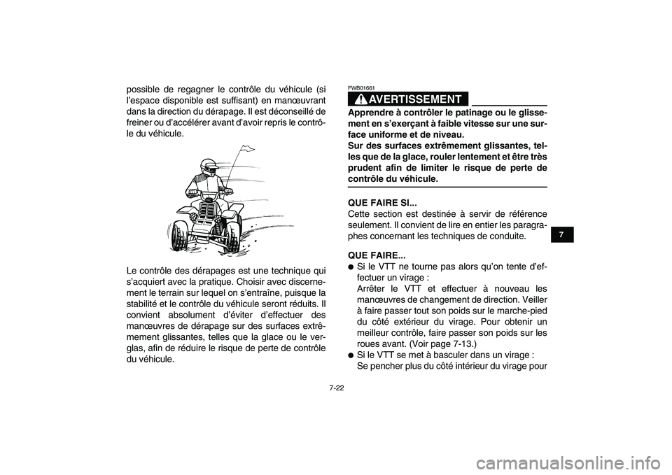 YAMAHA BANSHEE 350 2008  Notices Demploi (in French)  
7-22 
1
2
3
4
5
67
8
9
10
11
 
possible de regagner le contrôle du véhicule (si
l’espace disponible est suffisant) en manœuvrant
dans la direction du dérapage. Il est déconseillé de
freiner 