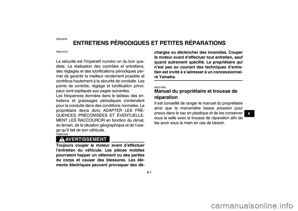 YAMAHA BANSHEE 350 2008  Notices Demploi (in French)  
8-1 
1
2
3
4
5
6
78
9
10
11
 
FBU28781 
ENTRETIENS PÉRIODIQUES ET PETITES RÉPARATIONS 
FBU21670 
La sécurité est l’impératif numéro un du bon qua-
diste. La réalisation des contrôles et en