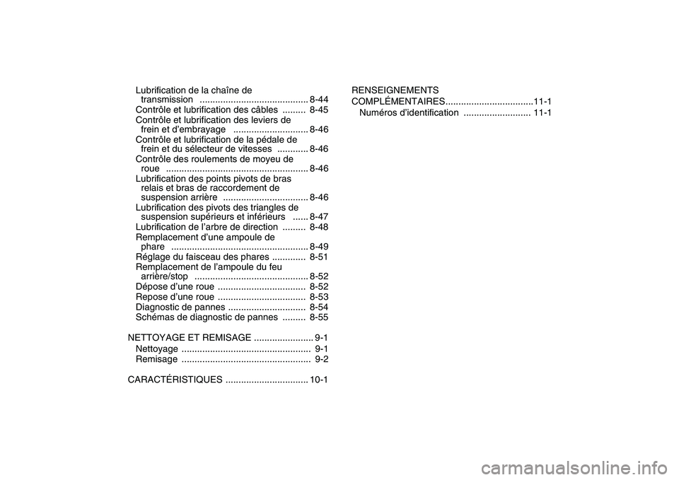 YAMAHA BANSHEE 350 2008  Notices Demploi (in French)  
Lubrification de la chaîne de 
transmission   .......................................... 8-44
Contrôle et lubrification des câbles  .........  8-45
Contrôle et lubrification des leviers de 
frei