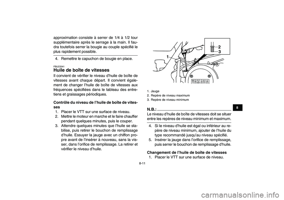 YAMAHA BANSHEE 350 2008  Notices Demploi (in French)  
8-11 
1
2
3
4
5
6
78
9
10
11
 
approximation consiste à serrer de 1/4 à 1/2 tour
supplémentaire après le serrage à la main. Il fau-
dra toutefois serrer la bougie au couple spécifié le 
plus 