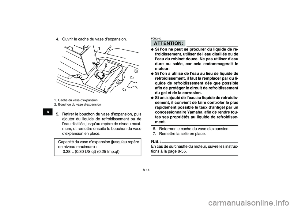 YAMAHA BANSHEE 350 2008  Notices Demploi (in French)  
8-14 
1
2
3
4
5
6
78
9
10
11
 
4. Ouvrir le cache du vase d’expansion.
5. Retirer le bouchon du vase d’expansion, puis
ajouter du liquide de refroidissement ou de
l’eau distillée jusqu’au r