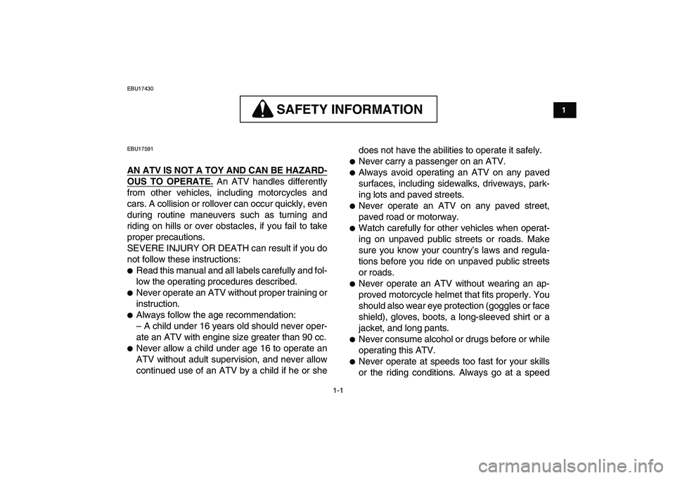 YAMAHA BANSHEE 350 2007  Owners Manual  
1-1 
1
2
3
4
5
6
7
8
9
10
11
 
EBU17430
SAFETY INFORMATION
 
SAFETY INFORMATION 
 
EBU17591 
AN ATV IS NOT A TOY AND CAN BE HAZARD-
OUS TO OPERATE.
 
 An ATV handles differently
from other vehicles,