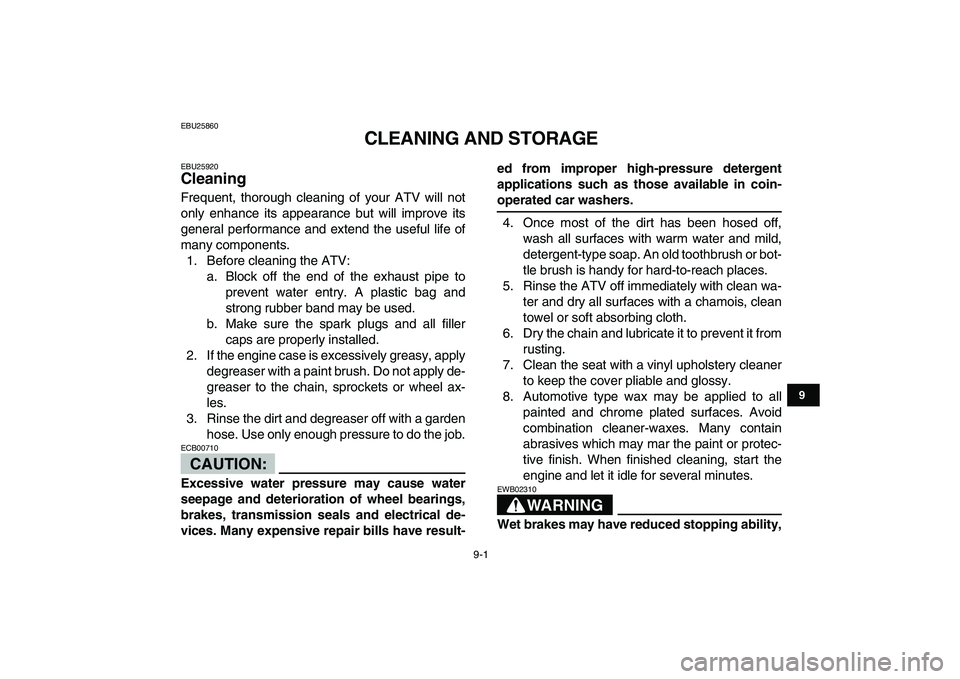 YAMAHA BANSHEE 350 2007  Owners Manual  
9-1 
1
2
3
4
5
6
7
89
10
11
 
EBU25860 
CLEANING AND STORAGE 
EBU25920 
Cleaning  
Frequent, thorough cleaning of your ATV will not
only enhance its appearance but will improve its
general performan