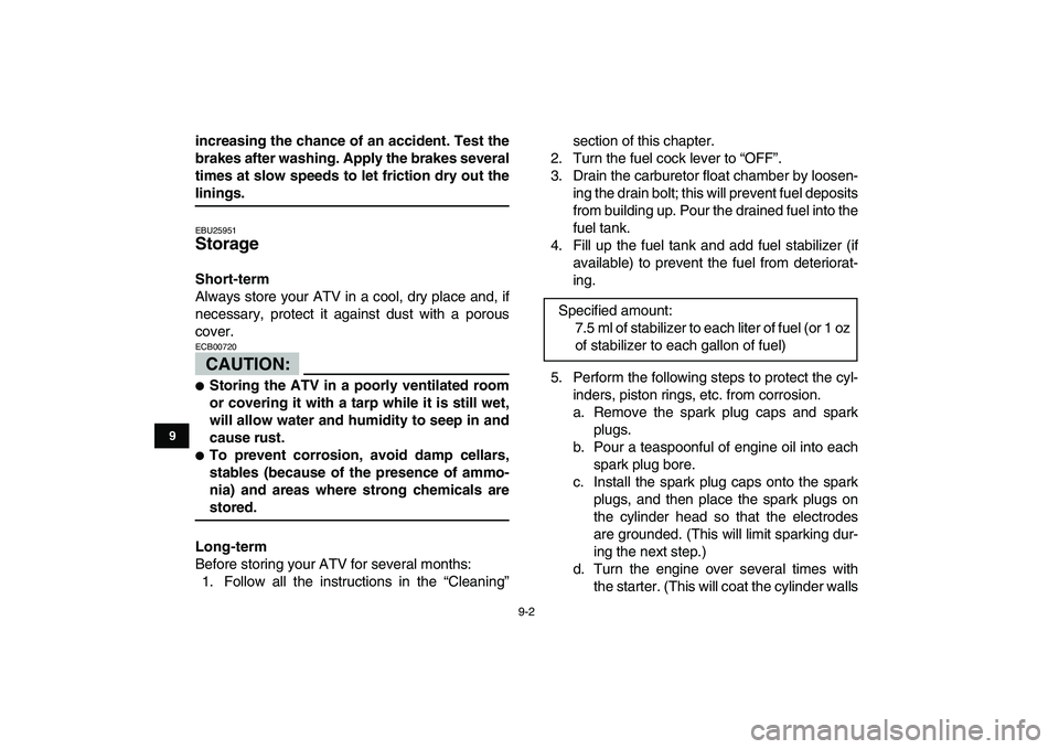 YAMAHA BANSHEE 350 2007  Owners Manual  
9-2 
1
2
3
4
5
6
7
89
10
11
 
increasing the chance of an accident. Test the
brakes after washing. Apply the brakes several
times at slow speeds to let friction dry out the 
linings. 
EBU25951 
Stor