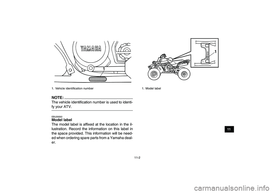 YAMAHA BANSHEE 350 2007 Owners Manual
11-2
1
2
3
4
5
6
7
8
9
1011
NOTE:
The vehicle identification number is used to identi-
fy your ATV.
EBU26050
Model label
The model label is affixed at the location in the il-
lustration. Rec YAMAHA BANSHEE 350 2007 Owners Manual
11-2
1
2
3
4
5
6
7
8
9
1011
NOTE:
The vehicle identification number is used to identi-
fy your ATV.
EBU26050
Model label
The model label is affixed at the location in the il-
lustration. Rec