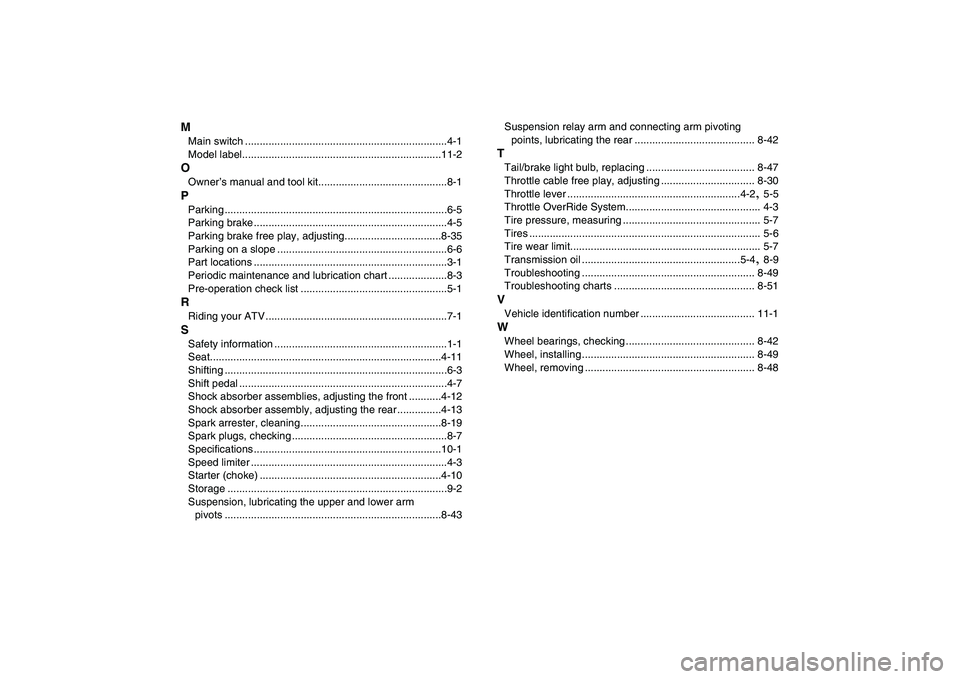 YAMAHA BANSHEE 350 2007  Owners Manual  
M 
Main switch .....................................................................4-1
Model label....................................................................11-2 
O 
Owner’s manual and t