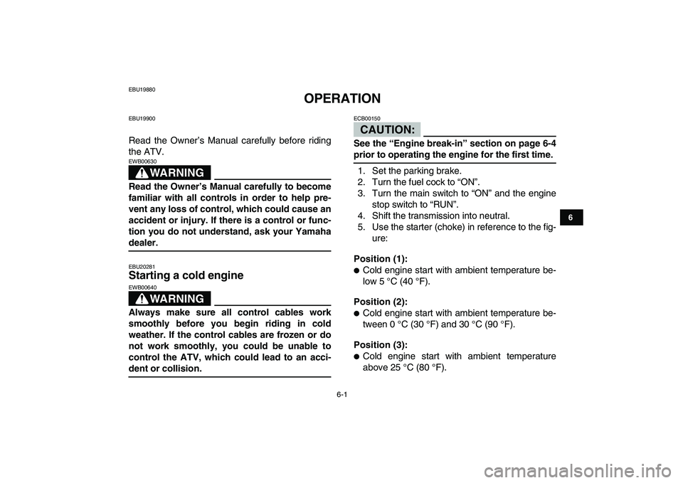 YAMAHA BANSHEE 350 2007 Service Manual  
6-1 
1
2
3
4
56
7
8
9
10
11
 
EBU19880 
OPERATION 
EBU19900 
Read the Owner’s Manual carefully before riding
the ATV.
WARNING
 
EWB00630  
Read the Owner’s Manual carefully to become
familiar wi