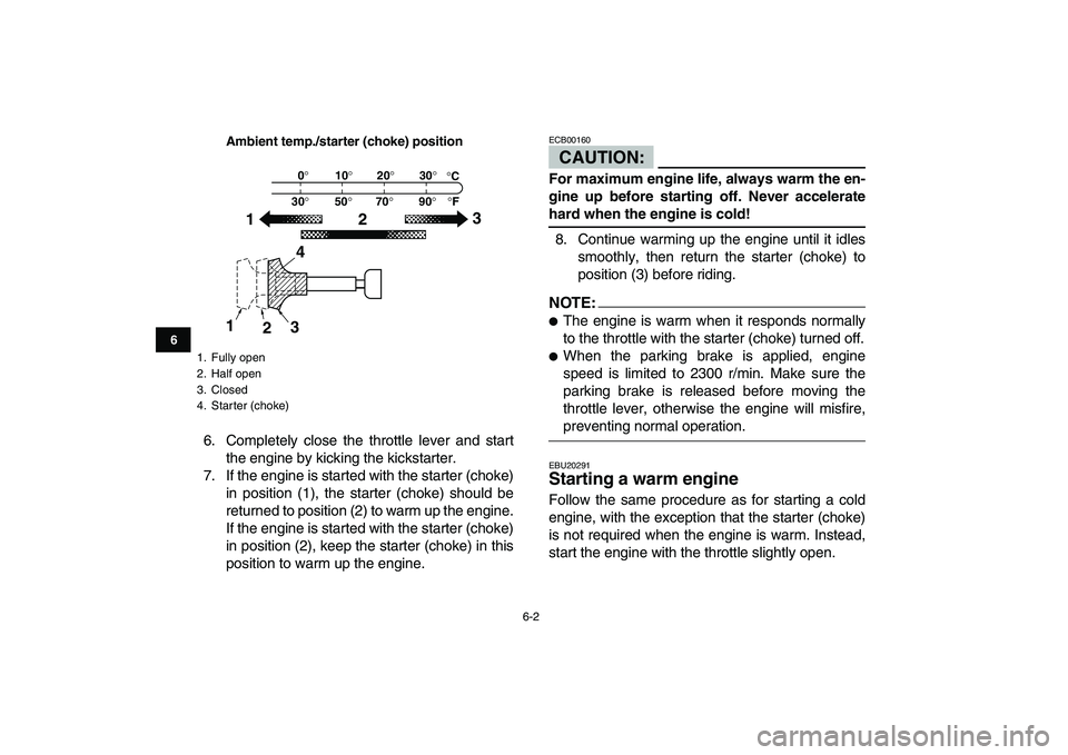 YAMAHA BANSHEE 350 2007 Service Manual  
6-2 
1
2
3
4
56
7
8
9
10
11
Ambient temp./starter (choke) position
 
6. Completely close the throttle lever and start
the engine by kicking the kickstarter.
7. If the engine is started with the star