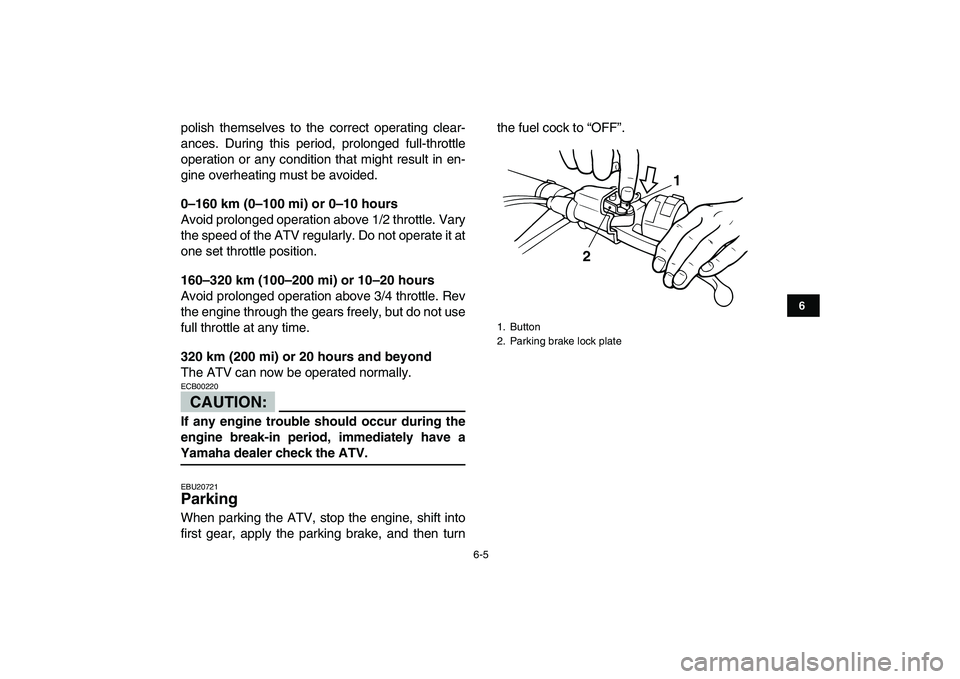 YAMAHA BANSHEE 350 2007 Workshop Manual  
6-5 
1
2
3
4
56
7
8
9
10
11
 
polish themselves to the correct operating clear-
ances. During this period, prolonged full-throttle
operation or any condition that might result in en-
gine overheatin