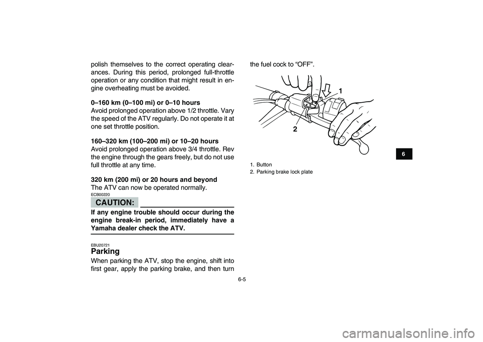 YAMAHA BANSHEE 350 2007  Owners Manual  
6-5 
1
2
3
4
56
7
8
9
10
11
 
polish themselves to the correct operating clear-
ances. During this period, prolonged full-throttle
operation or any condition that might result in en-
gine overheatin