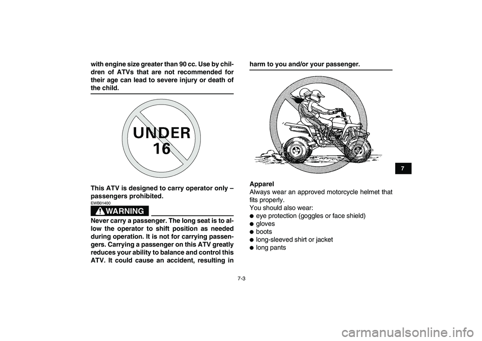 YAMAHA BANSHEE 350 2007  Owners Manual  
7-3 
1
2
3
4
5
67
8
9
10
11
 
with engine size greater than 90 cc. Use by chil-
dren of ATVs that are not recommended for
their age can lead to severe injury or death of 
the child.
This ATV is desi