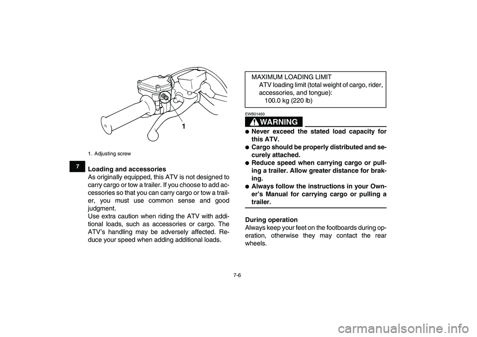 YAMAHA BANSHEE 350 2007 Workshop Manual  
7-6 
1
2
3
4
5
67
8
9
10
11
 
Loading and accessories 
As originally equipped, this ATV is not designed to
carry cargo or tow a trailer. If you choose to add ac-
cessories so that you can carry carg