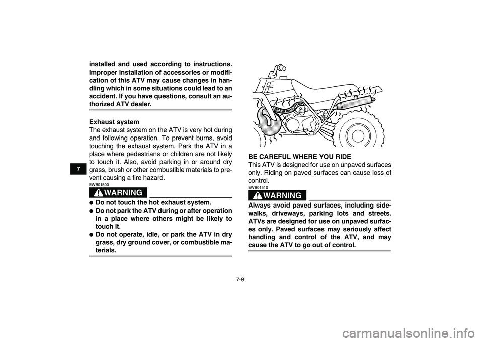 YAMAHA BANSHEE 350 2007 Repair Manual  
7-8 
1
2
3
4
5
67
8
9
10
11
 
installed and used according to instructions.
Improper installation of accessories or modifi-
cation of this ATV may cause changes in han-
dling which in some situation