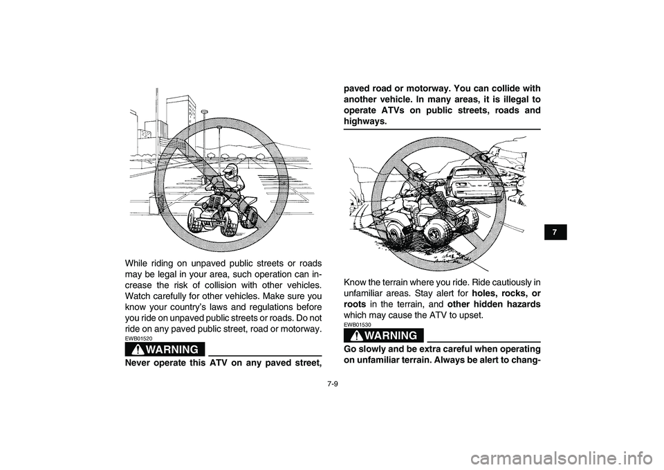 YAMAHA BANSHEE 350 2007 Repair Manual  
7-9 
1
2
3
4
5
67
8
9
10
11
 
While riding on unpaved public streets or roads
may be legal in your area, such operation can in-
crease the risk of collision with other vehicles.
Watch carefully for 