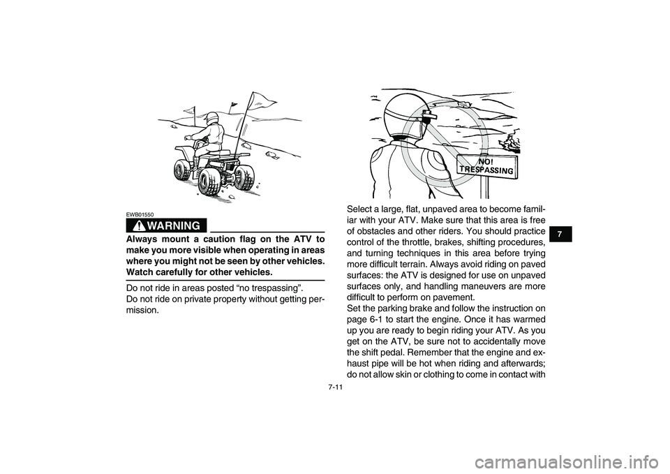 YAMAHA BANSHEE 350 2007 Repair Manual  
7-11 
1
2
3
4
5
67
8
9
10
11
WARNING
 
EWB01550  
Always mount a caution flag on the ATV to
make you more visible when operating in areas
where you might not be seen by other vehicles. 
Watch carefu