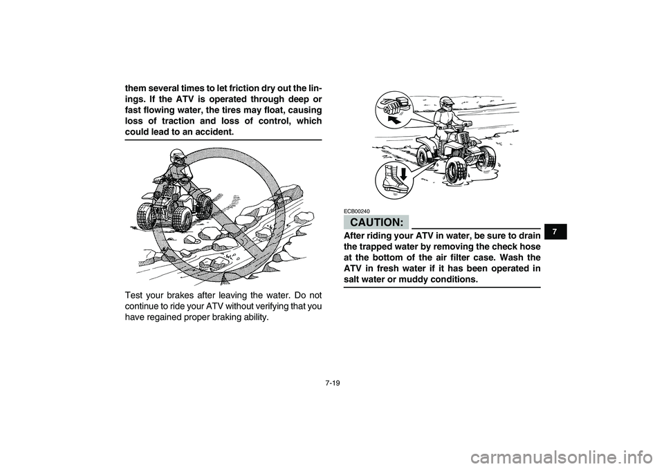 YAMAHA BANSHEE 350 2007  Owners Manual  
7-19 
1
2
3
4
5
67
8
9
10
11
 
them several times to let friction dry out the lin-
ings. If the ATV is operated through deep or
fast flowing water, the tires may float, causing
loss of traction and 