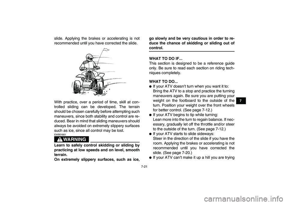 YAMAHA BANSHEE 350 2007 Manual PDF  
7-21 
1
2
3
4
5
67
8
9
10
11
 
slide. Applying the brakes or accelerating is not
recommended until you have corrected the slide.
With practice, over a period of time, skill at con-
trolled sliding c