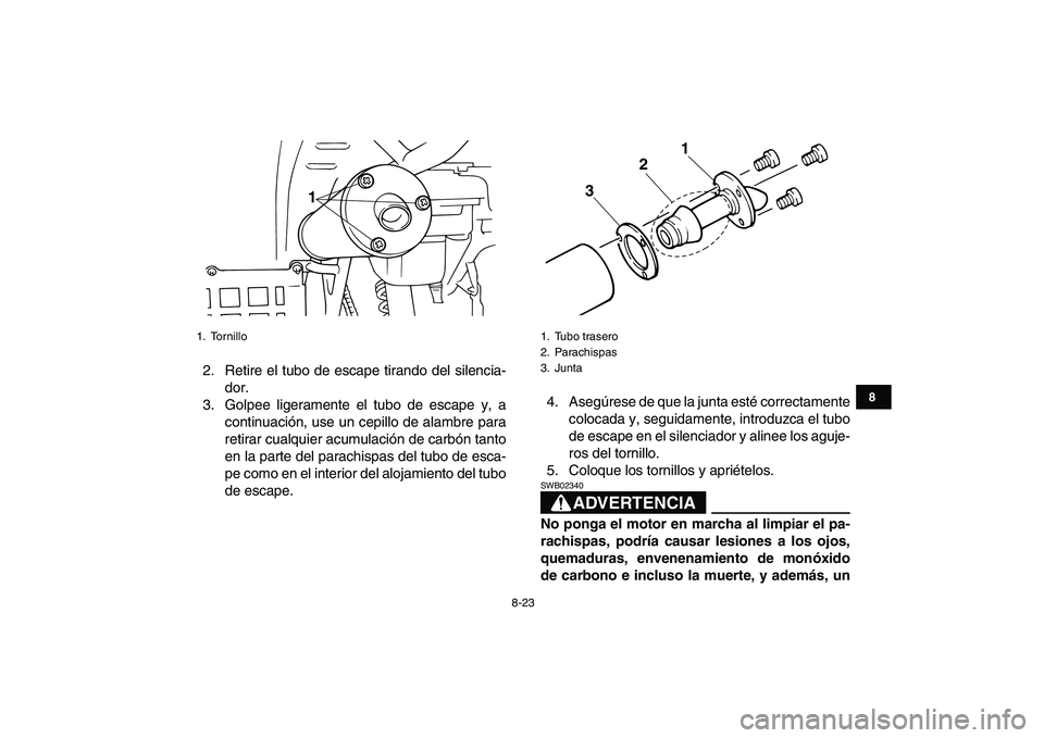 YAMAHA BANSHEE 350 2007  Manuale de Empleo (in Spanish)  
8-23 
1
2
3
4
5
6
78
9
10
11
 
2. Retire el tubo de escape tirando del silencia-
dor.
3. Golpee ligeramente el tubo de escape y, a
continuación, use un cepillo de alambre para
retirar cualquier acu